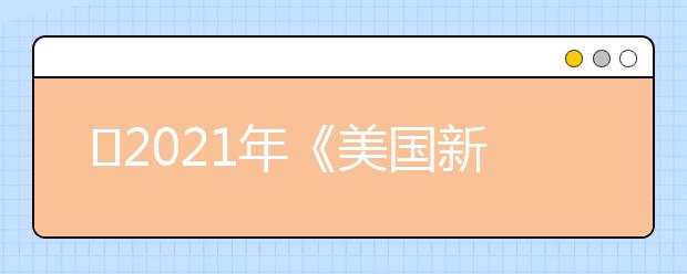 ​2021年《美国新闻与世界报道》工程学院排名Top10