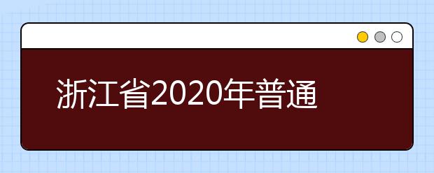 浙江省2020年普通高校招生工作实施意见汇总