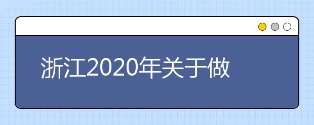 浙江2020年关于做好7月高考外语、选考和职业技能理论考试信息确认工作的通知