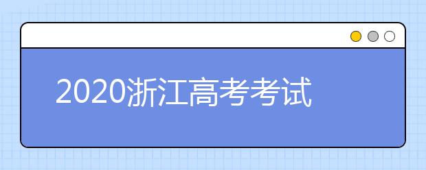 2020浙江高考考试时间具体安排出来了！