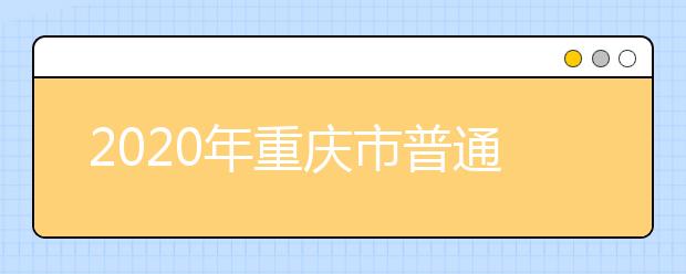 2020年重庆市普通高等学校招生工作实施办法