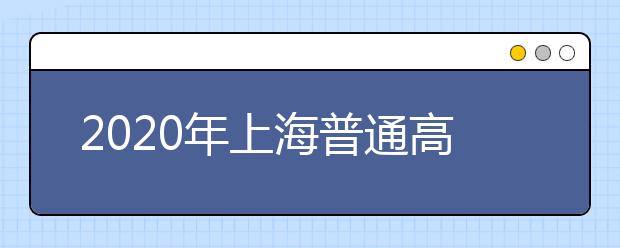 2020年上海普通高校春季考试招生志愿填报及录取问答