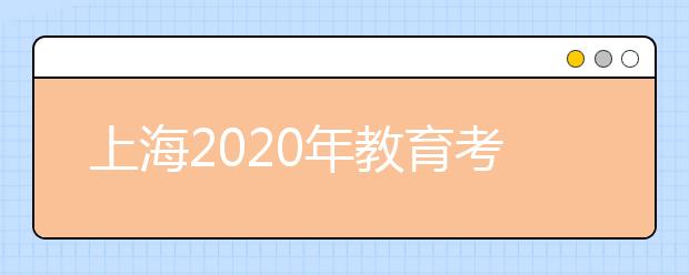 上海2020年教育考试院负责人就春季高考成绩公布答记者问