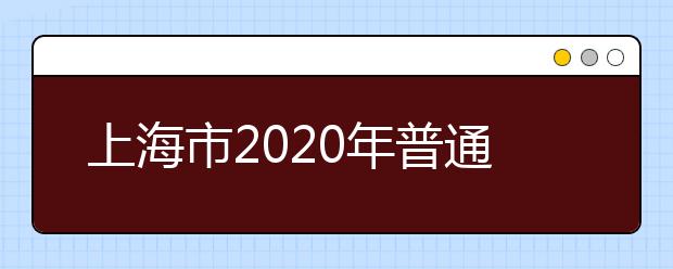 上海市2020年普通高等学校秋季统一考试招生工作办法