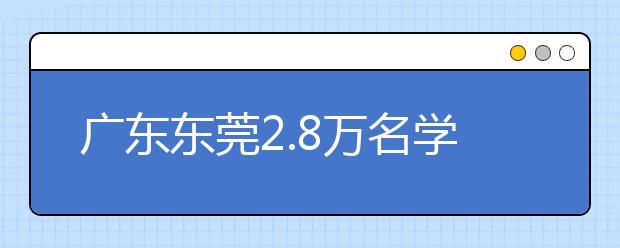 广东东莞2.8万名学子今日赶考