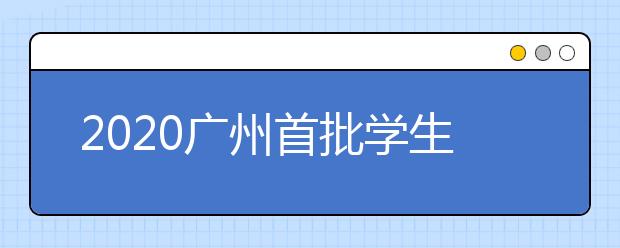 2020广州首批学生复学24小时
