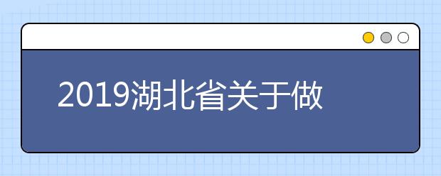 2019湖北省关于做好普通高校专项计划报考资格申报工作的通知