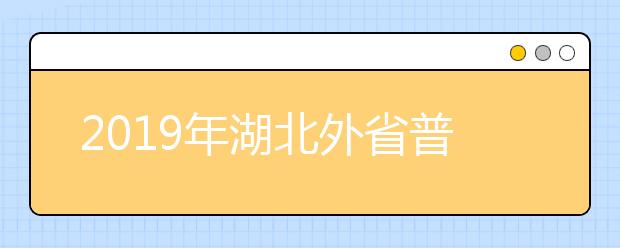 2019年湖北外省普通高校艺术专业在鄂招生考试报名、考试时间安排表(非美术类)