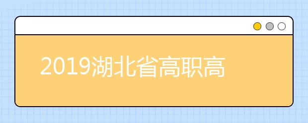 2019湖北省高职高专批文理类志愿填报8月11日17:00截止