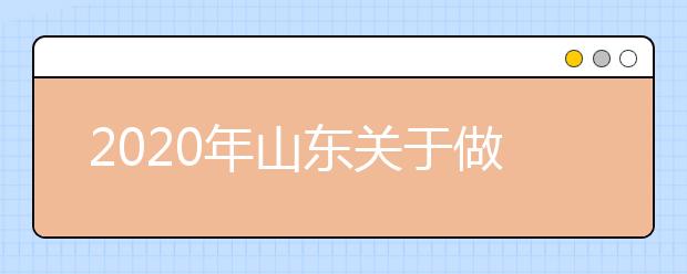 2020年山东关于做好普通本科高校综合评价招生试点工作有关事项