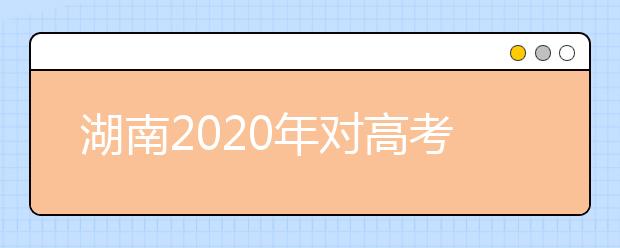 湖南2020年对高考成绩有疑问？7月27日前可申请复核