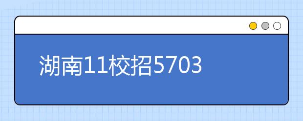 湖南11校招5703名公费定向师范生