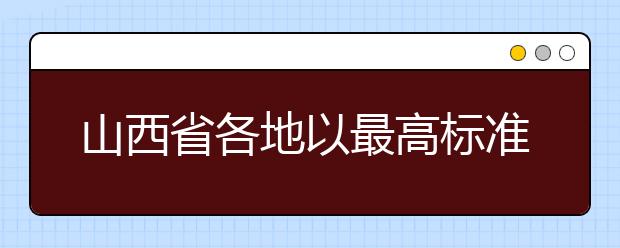 山西省各地以最高标准最严举措迎接2020高考