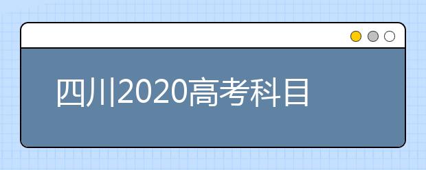 四川2020高考科目顺序及时间安排表