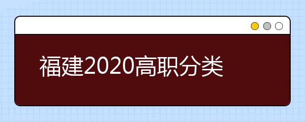 福建2020高职分类招考志愿4月24日开始填报