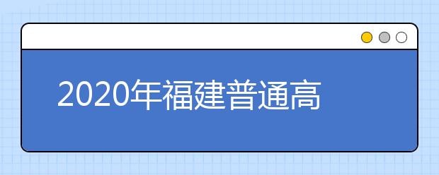 2020年福建普通高等学校招生工作：加分和同等条件下优先录取政策