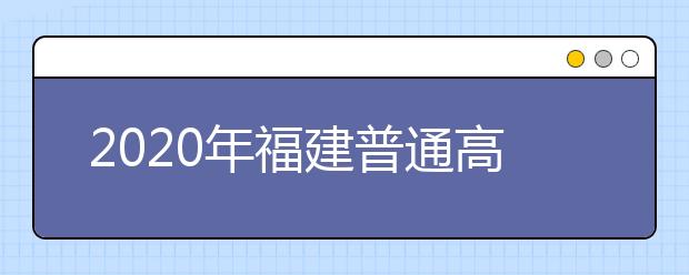 2020年福建普通高等学校招生工作：思想政治品德考核