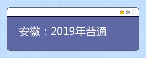 安徽：2019年普通高校艺术类专业招生简章