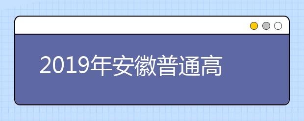 2019年安徽普通高校分类考试招生和对口招生文化素质测试成绩公告