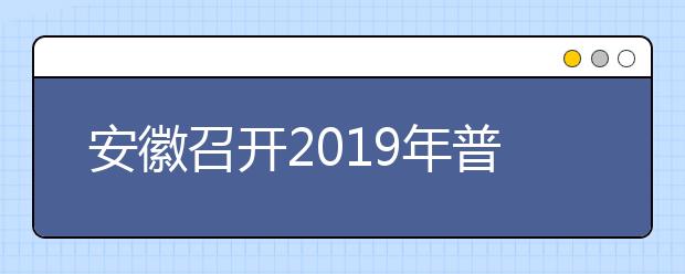 安徽召开2019年普通高校招生工作总结会