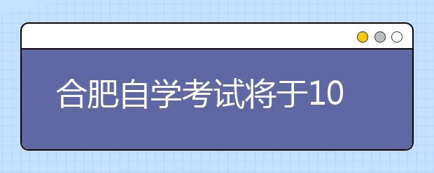 合肥自学考试将于10月19-20日举行