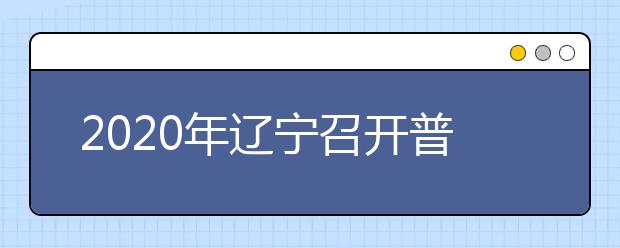 2020年辽宁召开普通高校招生考试工作部署视频会议