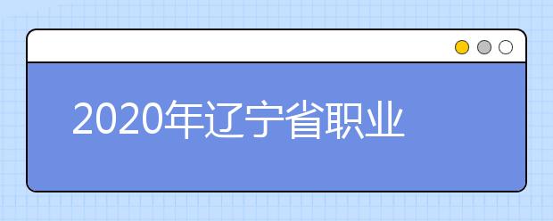 2020年辽宁省职业教育对口升学招生考试报名即将开始