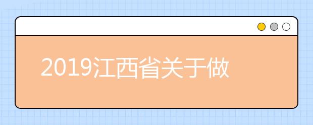 2019江西省关于做好高职扩招社会人员专项招生考试工作的通知