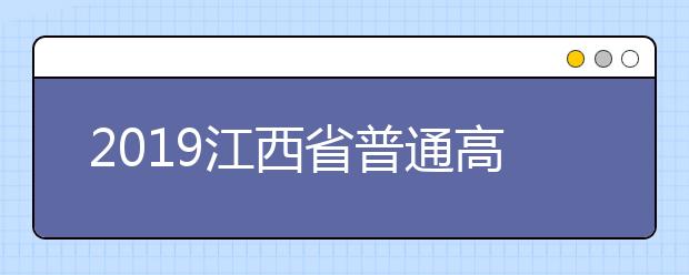 2019江西省普通高校招生录取工作圆满结束