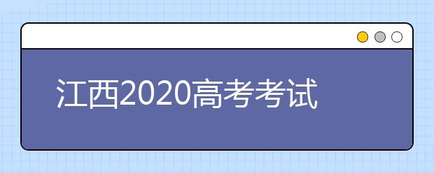 江西2020高考考试科目及时间安排表