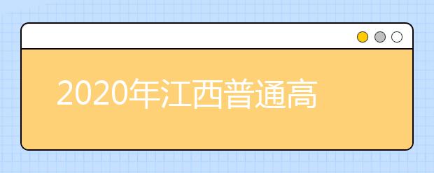 2020年江西普通高校招生工作实施意见农村和贫困地区专项计划招生