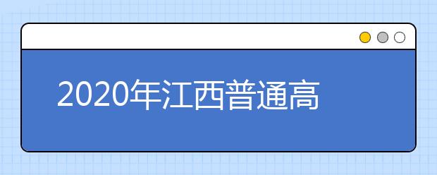 2020年江西普通高校招生工作实施意见信息公开公示