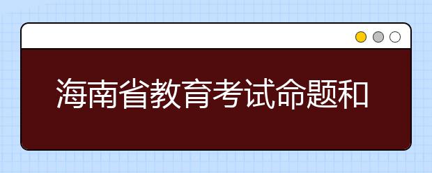 海南省教育考试命题和评价中心 2019年公开招聘专业技术人员岗位计划表