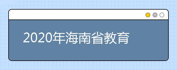 2020年海南省教育厅关于印发《普通高等学校招生录取方式改革实施办法》的通知