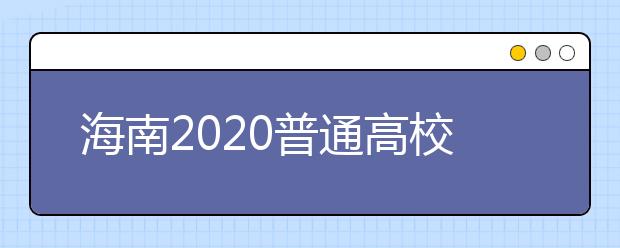 海南2020普通高校招生录取方式改革实施办法
