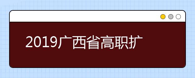 2019广西省高职扩招20问