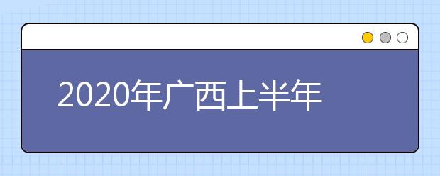 2020年广西上半年普通高中学业水平考试公告