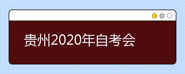 贵州2020年自考会计学（会计）（专升本）专业计划