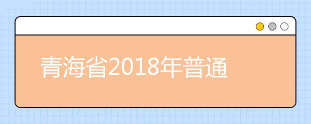 青海省2018年普通高考报名通知