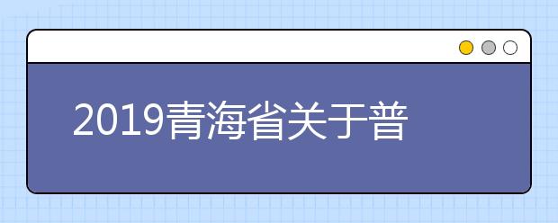 2019青海省关于普通高校招生提前本科、贫困专项批次未完成计划征集志愿的公告