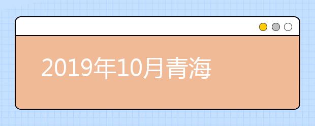 2019年10月青海省高等教育自学考试成绩发布公告