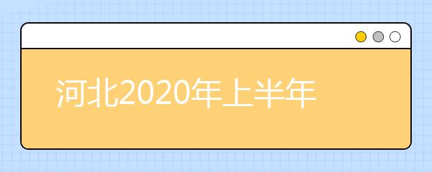 河北2020年上半年停考专业实践性环节课程安排（专科）