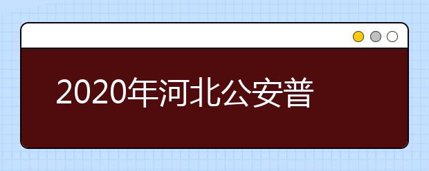 2020年河北公安普通高等院校招生办法确定