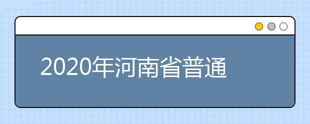 2020年河南省普通高等学校对口招收中等职业学校毕业生考生信息采集工作安排