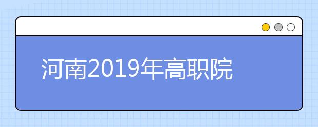 河南2019年高职院校扩招10月17日至21日再次补报名