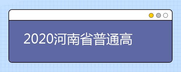 2020河南省普通高校招生报名工作的通知