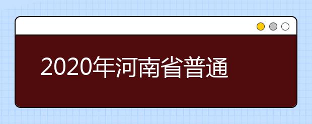 2020年河南省普通高等学校对口招收中等职业学校毕业生考生政策说明