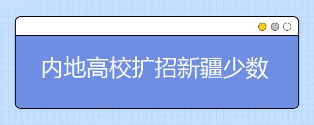 内地高校扩招新疆少数民族学生