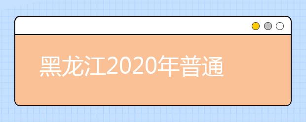 黑龙江2020年普通高校招生各类照顾录取对象公示