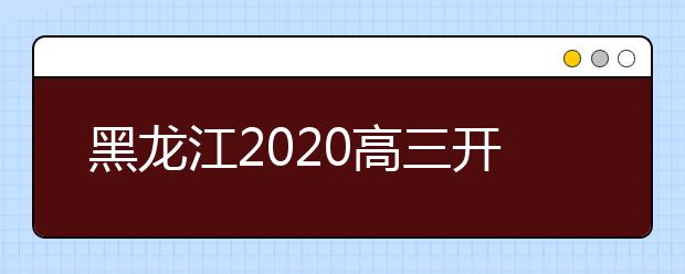 黑龙江2020高三开学首日平稳有序